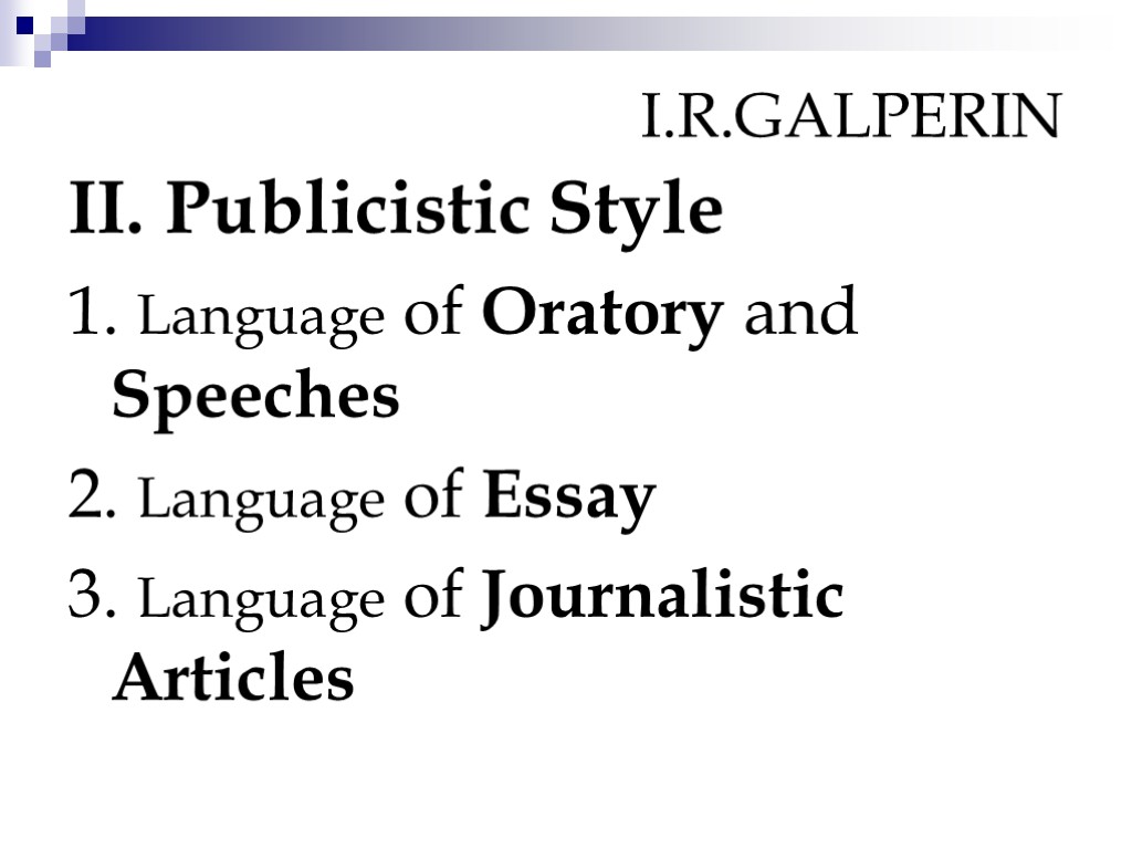 I.R.GALPERIN II. Publicistic Style 1. Language of Oratory and Speeches 2. Language of Essay